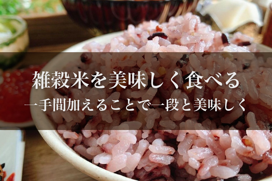 雑穀米を美味しく食べるための炊き方とは？一手間加えることで一段と美味しくいただけます
